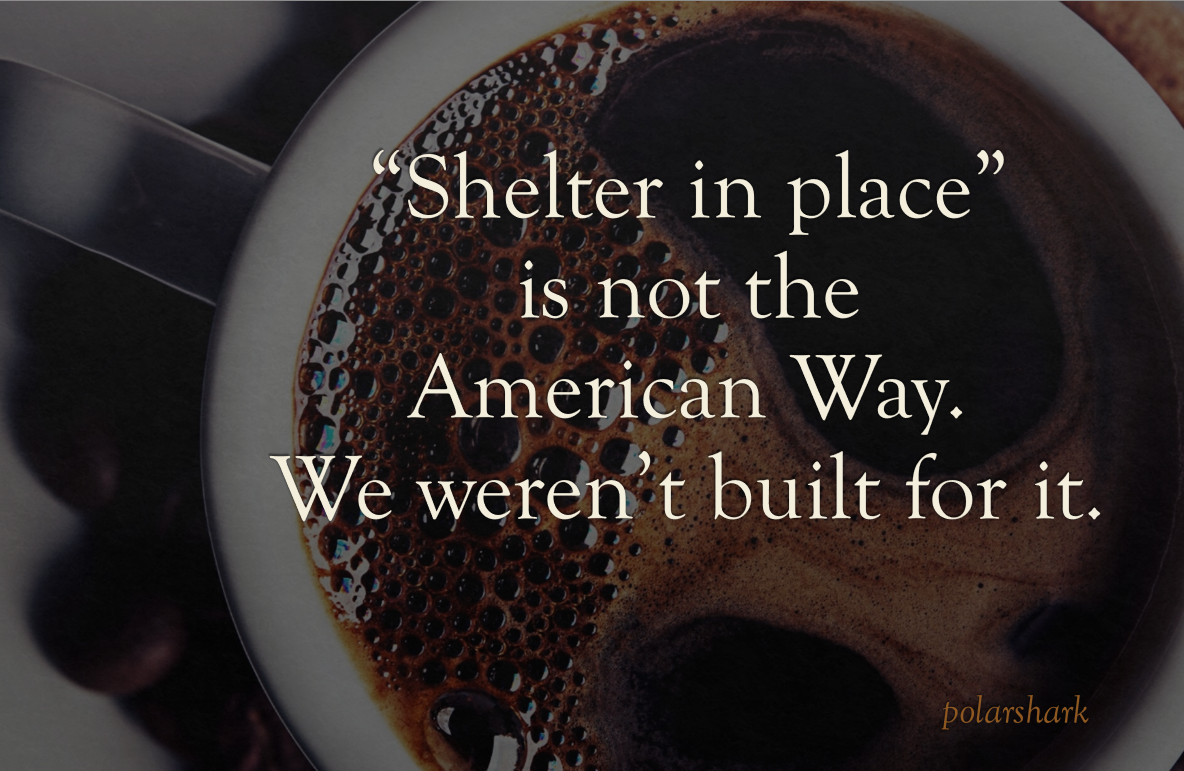We Don’t Shelter-in-Place Well